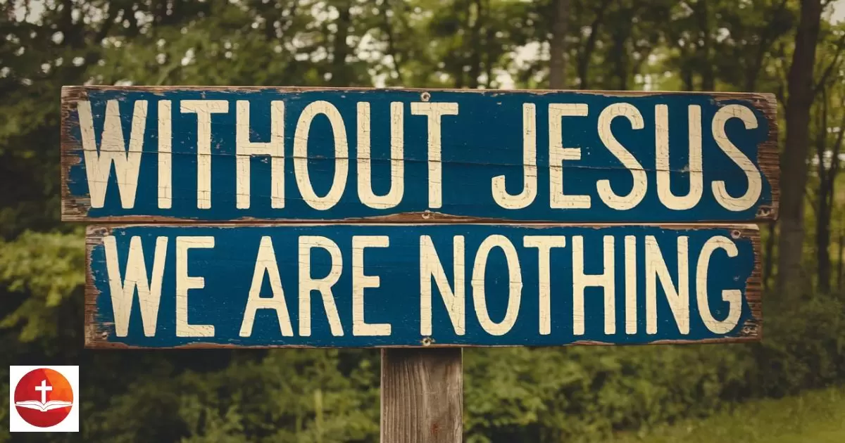 Bible Verses on Without Jesus We Are Nothing